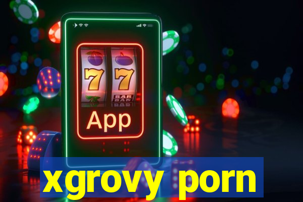 xgrovy porn